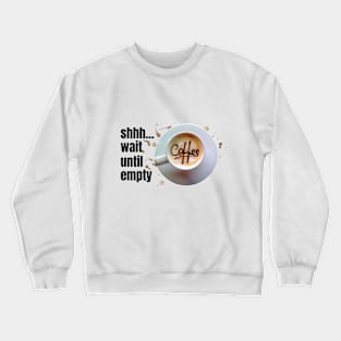 shhh... wait until empty Crewneck Sweatshirt